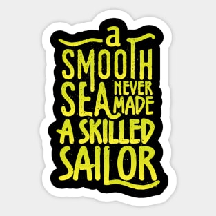 A smooth sea never made a skilled sailor Sticker